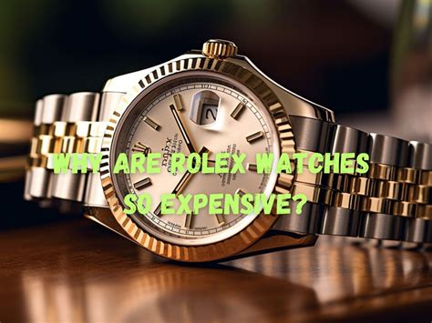 why rolex watch so expensive|why are rolex prices increasing.